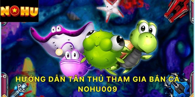 Hướng dẫn tân thủ tham gia bắn cá NOHU009