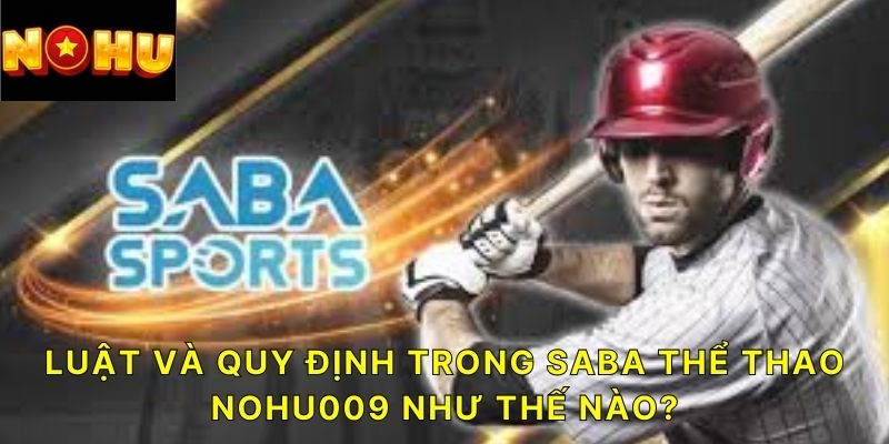 Luật và quy định trong SABA Thể Thao Nohu009 như thế nào?