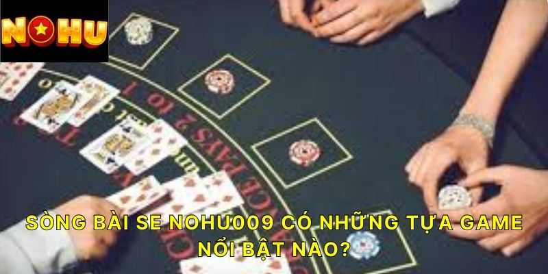 Sòng bài SE NOHU009 có những tựa game nổi bật nào?